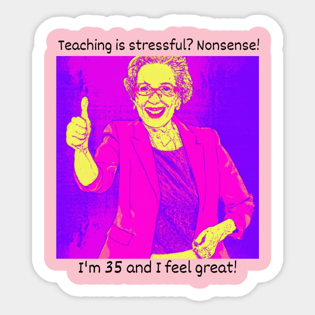 Teaching stressful? Nonsense. Look at me! Sticker by LaughInk